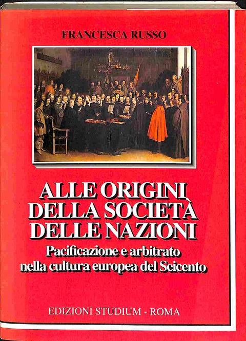 Alle origini della società delle nazioni. Pacificazione e arbitrato nella cultura europea del Seicento